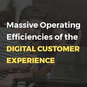 Massive Operating Efficiencies of the Digital Customer Experience